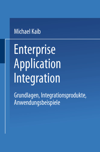 Enterprise Application Integration: Grundlagen, Integrationsprodukte, Anwendungsbeispiele