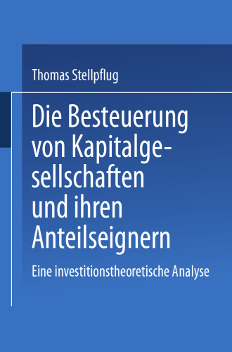 Die Besteuerung von Kapitalgesellschaften und ihren Anteilseignern: Eine investitionstheoretische Analyse