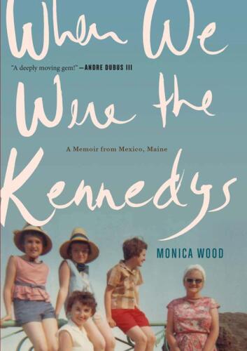 When We Were the Kennedys: A Memoir from Mexico, Maine