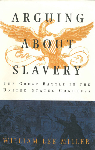 Arguing about Slavery: The Great Battle in the United States Congress