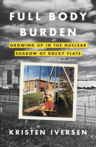 Full Body Burden: Growing Up in the Nuclear Shadow of Rocky Flats