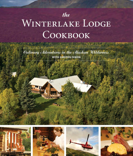 The Winterlake Lodge cookbook: culinary adventures in the Alaskan wilderness