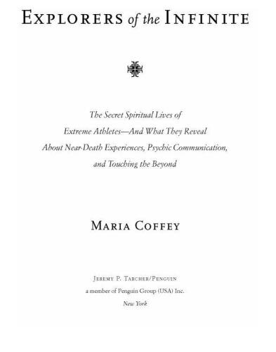 Explorers of the Infinite: The Secret Spiritual Lives of Extreme Athletes-and What They Reveal About Near-Death Experiences, Psychic Communication, and Touching the Beyond