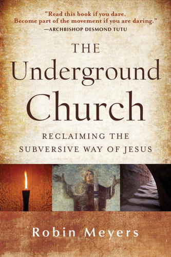 The Underground Church: Reclaiming the Subversive Way of Jesus