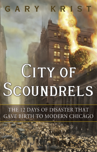 City of Scoundrels: The 12 Days of Disaster That Gave Birth to Modern Chicago