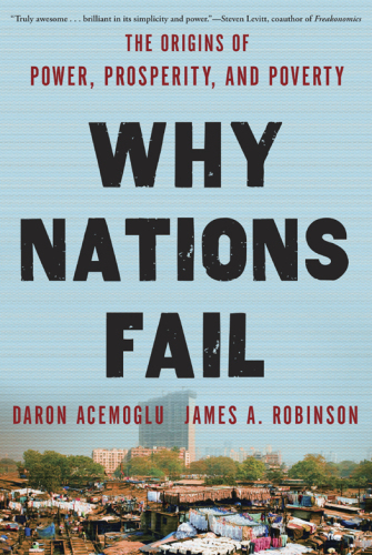 Why nations fail: the origins of power, prosperity and poverty