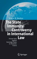 The State Immunity Controversy in International Law: Private Suits Against Sovereign States in Domestic Courts