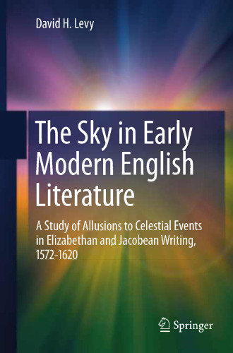 The Sky in Early Modern English Literature: A Study of Allusions to Celestial Events in Elizabethan and Jacobean Writing, 1572-1620