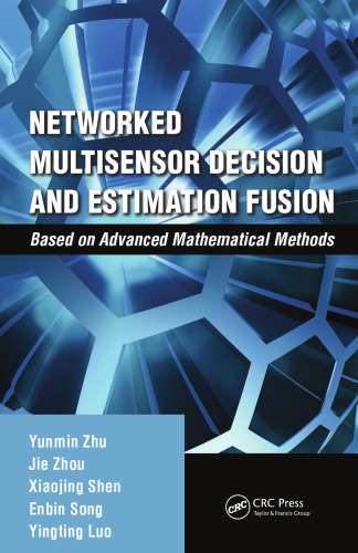 Networked multisensor decision and estimation fusion : based on advanced mathematical methods