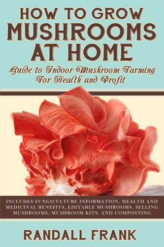 How to grow mushrooms at home: guide to indoor mushroom farming for health and profit