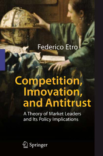 Competition, Innovation, and Antitrust: A Theory of Market Leaders and Its Policy Implications