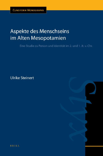 Aspekte des Menschseins im Alten Mesopotamien - Eine Studie zu Person und Identität im 2. und 1. Jt. v. Chr.