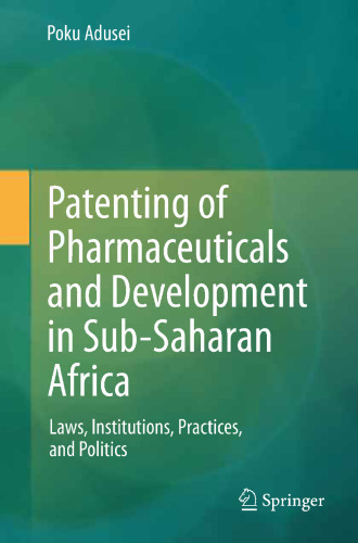 Patenting of Pharmaceuticals and Development in Sub-Saharan Africa: Laws, Institutions, Practices, and Politics