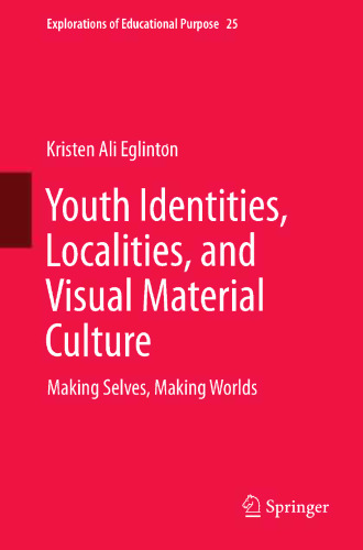 Youth Identities, Localities, and Visual Material Culture: Making Selves, Making Worlds