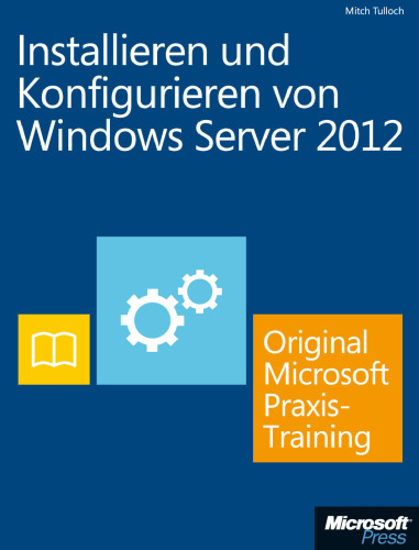 Installieren und Konfigurieren von Windows Server 2012 - Original Microsoft Praxistraining: Praktisches Selbststudium