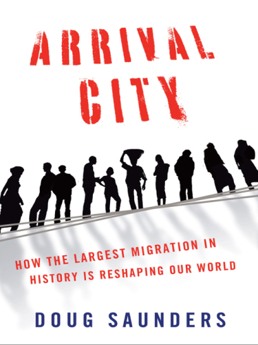 Arrival City: How the Largest Migration in History Is Reshaping Our World