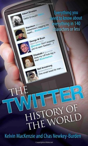 The Twitter History of the World: Everything You Need to Know About Everything in 140 Characters