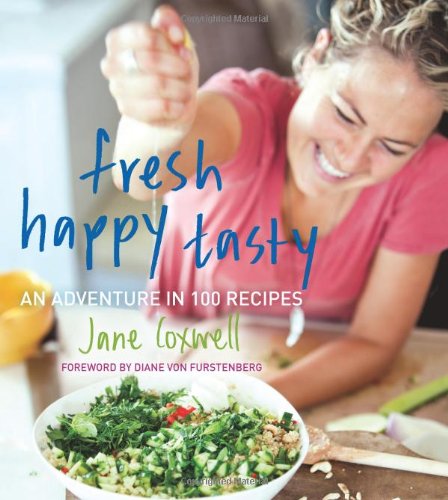 Fresh Happy Tasty: An Adventure in 100 Recipes