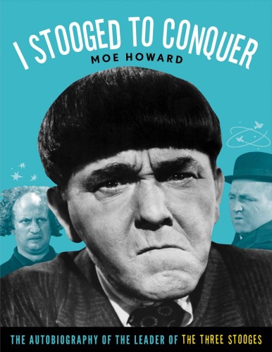 I Stooged to Conquer: The Autobiography of the Leader of the Three Stooges