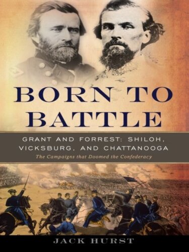 Born to Battle: Grant and Forrest--Shiloh, Vicksburg, and Chattanooga