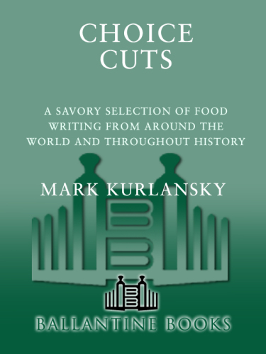 Choice Cuts: A Savory Selection of Food Writing from Around the World and Throughout History