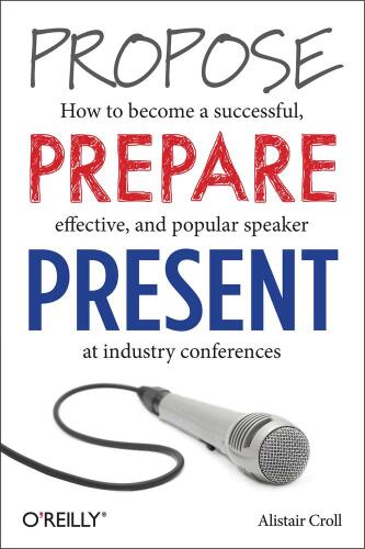 Propose, Prepare, Present: How to become a successful, effective, and popular speaker at industry conferences