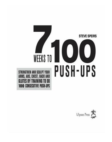 7 Weeks to 100 Push-Ups: Strengthen and Sculpt Your Arms, Abs, Chest, Back and Glutes by Training to do 100 Consecutive Push-Ups