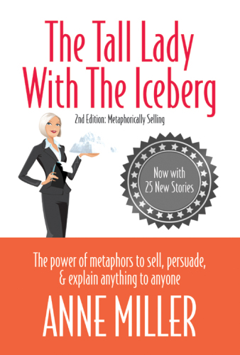 The Tall Lady With the Iceberg: The Power of Metaphor to Sell, Persuade & Explain Anything to Anyone