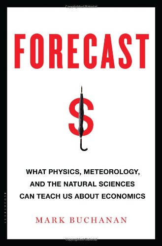 Forecast: What Physics, Meteorology, and the Natural Sciences Can Teach Us About Economics