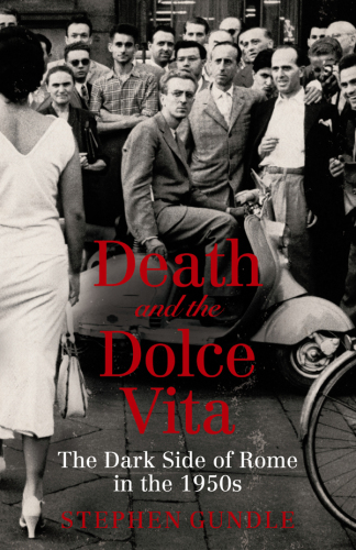 Death and the Dolce Vita: The Dark Side of Rome in the 1950s