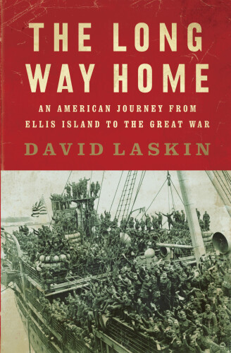 The Long Way Home: An American Journey from Ellis Island to the Great War