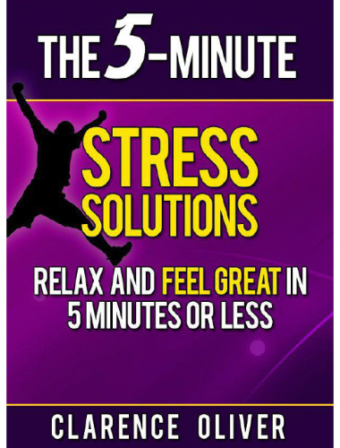 The 5-Minute Stress Solutions: Relax and Feel Great In 5-Minutes Or Less