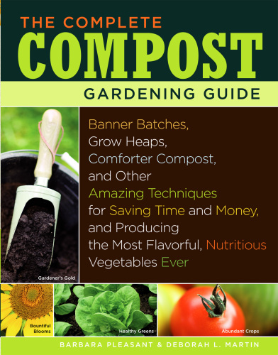 The Complete Compost Gardening Guide: Banner batches, grow heaps, comforter compost, and other amazing techniques for saving time and money, and ... most flavorful, nutritous vegetables ever.