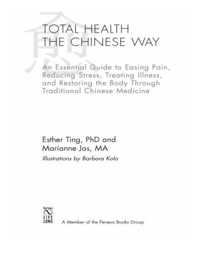 Total Health the Chinese Way: An Essential Guide to Easing Pain, Reducing Stress, Treating Illness, and Restoring the Body through Traditional Chinese Medicine