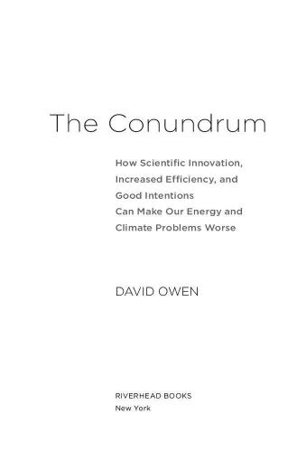 The Conundrum: How Scientific Innovation, Increased Efficiency, and Good Intentions Can Make Our Energy and Climate Problems Worse