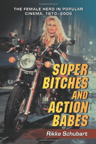 Super Bitches and Action Babes: The Female Hero in Popular Cinema, 1970-2006