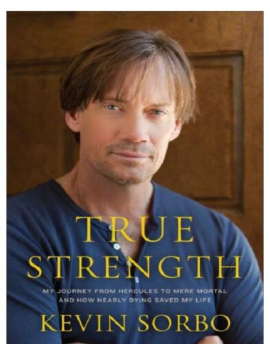 True Strength: My Journey from Hercules to Mere Mortal--and How Nearly Dying Saved My Life