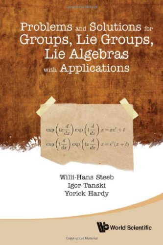 Problems and Solutions for Groups, Lie Groups, Lie Algebras With Applications