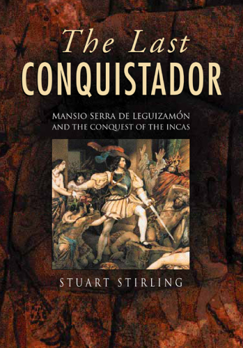 The Last Conquistador: Mansio Serra De Leguizamon and the Conquest of the Incas