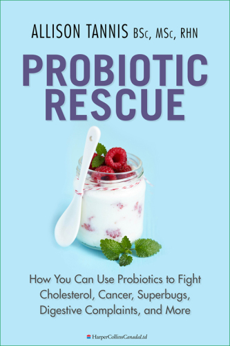 Probiotic Rescue: How You can use Probiotics to Fight Cholesterol, Cancer, Superbugs, Digestive Complaints and More