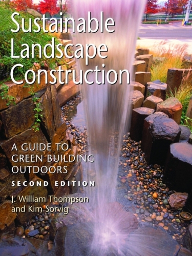 Sustainable Landscape Construction: A Guide to Green Building Outdoors, Second Edition