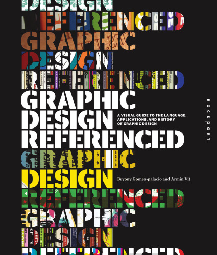 Graphic Design, Referenced: A Visual Guide to the Language, Applications, and History of Graphic Design