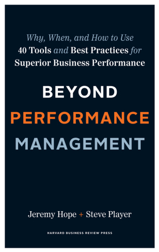 Beyond Performance Management: Why, When, and How to Use 40 Tools and Best Practices for Superior Business Performance