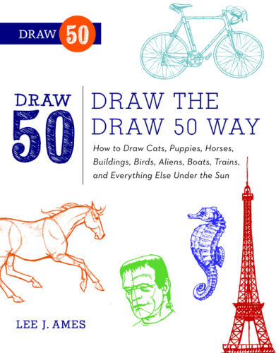 Draw the Draw 50 Way: How to Draw Cats, Puppies, Horses, Buildings, Birds, Aliens, Boats, Trains, and Everything Else Under the Sun