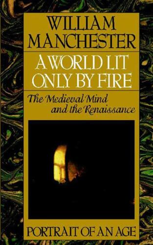 A World Lit Only by Fire: The Medieval Mind and the Renaissance: Portrait of an Age