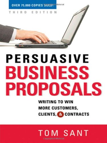 Persuasive Business Proposals: Writing to Win More Customers, Clients, and Contracts