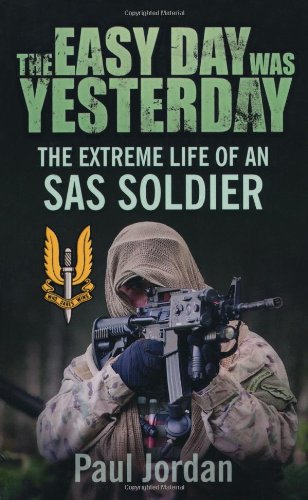 The Easy Day Was Yesterday: The Extreme Life of An SAS Soldier