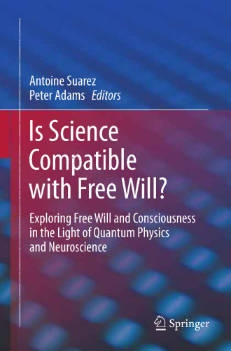 Is Science Compatible with Free Will?: Exploring Free Will and Consciousness in the Light of Quantum Physics and Neuroscience