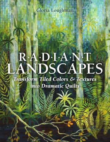 Radiant Landscapes: Transform Tiled Colors & Textures into Dramatic Quilts