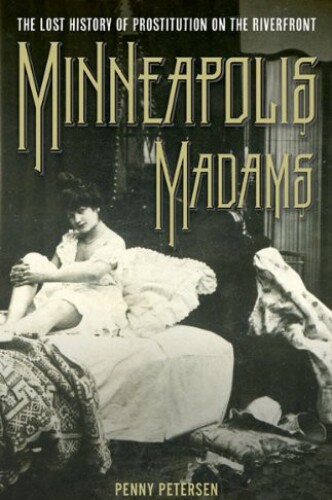 Minneapolis Madams: The Lost History of Prostitution on the Riverfront